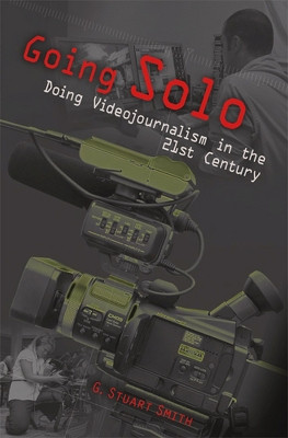 Going Solo: Doing Videojournalism in the 21st Century by G. Stuart Smith 9780826219237