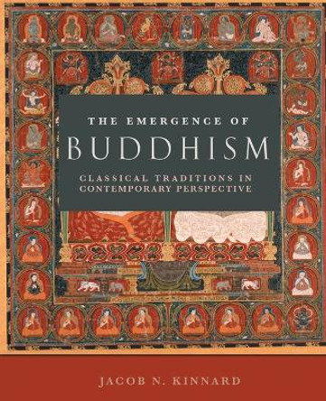 The Emergence of Buddhism: Classical Traditions in Contemporary Perspective by Jacob N. Kinnard 9780800697488