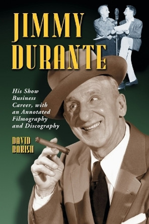 Jimmy Durante: His Show Business Career, with an Annotated Filmography and Discography by David Bakish 9780786430222