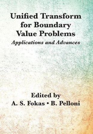 Unified Transform for Boundary Value Problems: Applications and Advances by Anthanasios S. Fokas 9781611973815