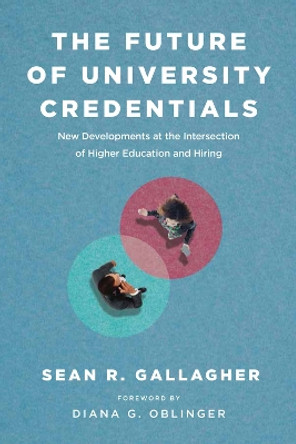 The Future of University Credentials: New Developments at the Intersection of Higher Education and Hiring by Sean R. Gallagher 9781612509679