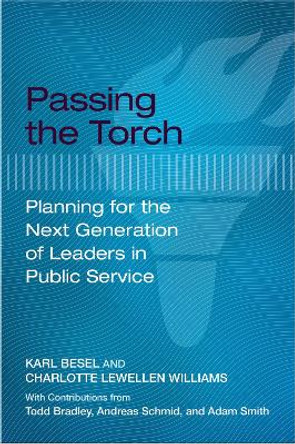 Passing the Torch: Planning for the Next Generation of Leaders in Public Service by Karl Besel 9781682260142