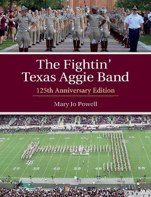 The Fightin' Texas Aggie Band: 125th Anniversary Edition by Mary Jo Powell 9781623498238