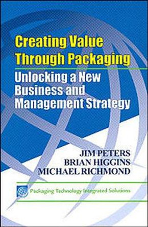 Creating Value Through Packaging: Unlocking a New Business and Management Strategy by Jim Peters 9781605950877