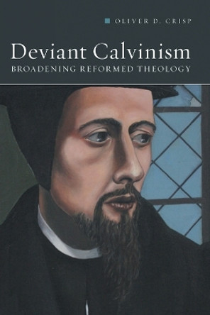 Deviant Calvinism: Broadening Reformed Theology by Oliver D. Crisp 9781451486131