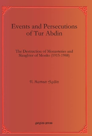 Events and Persecutions of Tur Abdin: The Destruction of Monasteries and Slaughter of Monks (1915-1988) by H. Numan Aydin 9781611431988