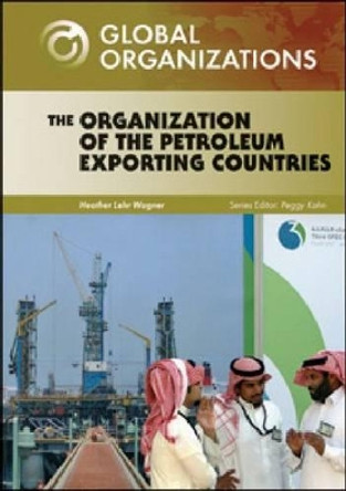 The Organization of Petroleum Exporting Countries by Heather Lehr Wagner 9781604131024