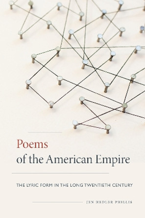 Poems of the American Empire: The Lyric Form in the Long Twentieth Century by Jen Hedler Phillis 9781609386610