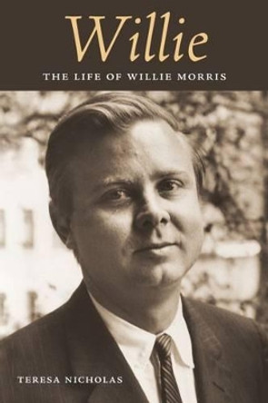 Willie: The Life of Willie Morris by Teresa Nicholas 9781628461053