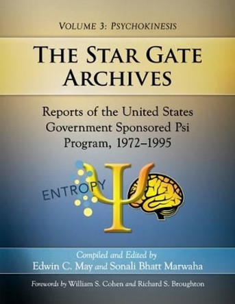 The Star Gate Archives: Reports of the United States Government Sponsored Psi Program, 1972-1995. Volume 3: Psychokinesis by Edwin C. May 9781476667546