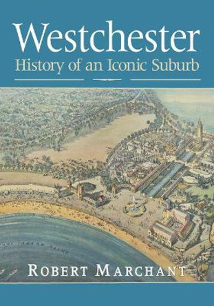 Westchester: History of an Iconic Suburb by Robert Marchant 9781476673240