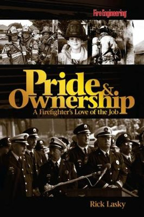 Pride & Ownership: A Firefighter's Love of the Job by Rick Lasky 9781593700782