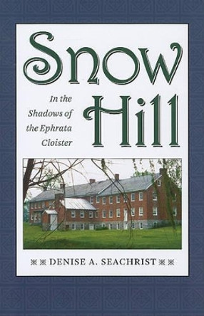 Snow Hill: In the Shadows of the Ephrata Cloister by Denise A. Seachrist 9781606350652 Snow Hill: In the Shadows of the Ephrata Cloister by Denise A. Seachrist 9781606350652