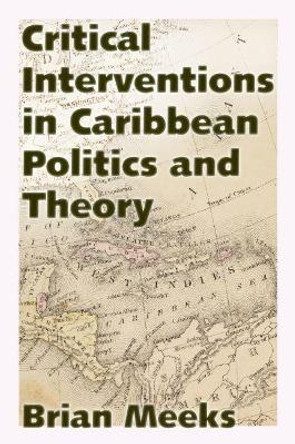 Critical Interventions in Caribbean Politics and Theory by Brian Meeks 9781628461213