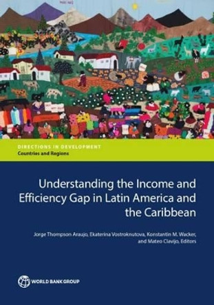 Understanding the income and  efficiency gap in Latin America and the Caribbean by Jorge Thompson Araujo 9781464804502