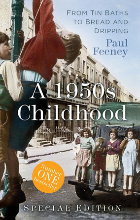 A 1950s Childhood Special Edition: From Tin Baths to Bread and Dripping by Paul Feeney