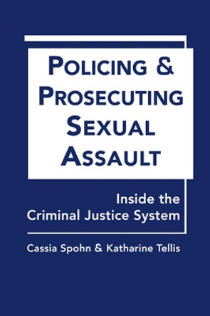 Policing & Prosecuting Sexual Assault: Inside the Criminal Justice System by Dr. Cassia C. Spohn 9781626370241