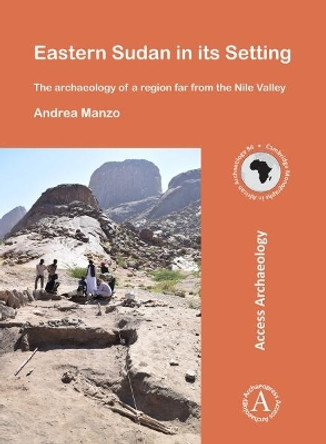 Eastern Sudan in its Setting: The archaeology of a region far from the Nile Valley by Andrea Manzo 9781784915582