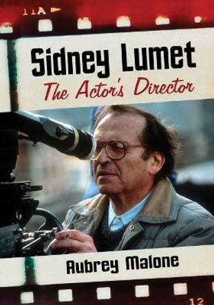 Sidney Lumet: The Actor's Director by Aubrey Malone 9781476675534