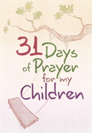 31 Days of Prayer for My Children by The Great Commandment Network 9781424556212