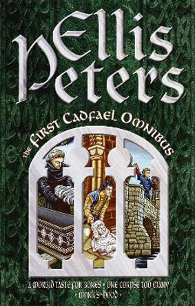 The First Cadfael Omnibus: A Morbid Taste for Bones, One Corpse Too Many, Monk's-Hood by Ellis Peters