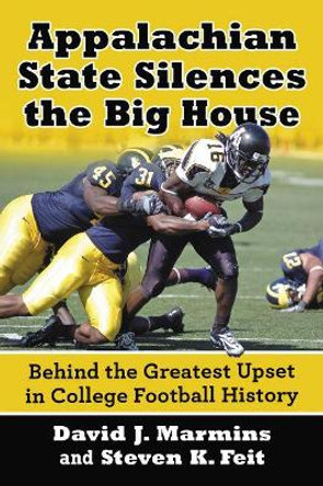 Appalachian State Silences the Big House: Behind the Greatest Upset in College Football History by David J. Marmins 9781476664972