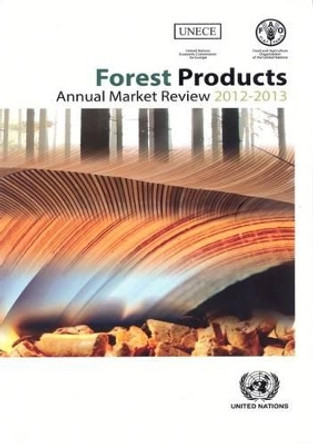 Forest products annual market review 2012-2013 by United Nations: Economic Commission for Europe: Timber Section 9789211170702