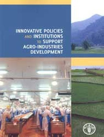 Innovative policies and institutions to support agro-industries development by Food and Agriculture Organization 9789251070369