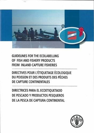 Guidelines for the ecolabelling of fish and fishery products from inland capture fisheries by Food and Agriculture Organization 9789250069326