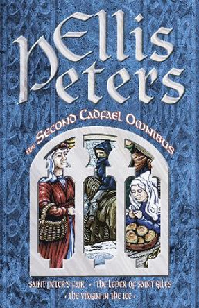 The Second Cadfael Omnibus: Saint Peter's Fair, The Leper of Saint Giles, The Virgin in the Ice by Ellis Peters