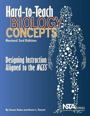 Hard-to-Teach Biology Concepts: Designing Instruction Aligned to the NGSS by Susan B. Koba 9781938946486