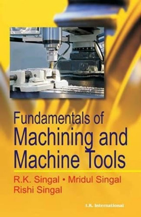 Fundamentals of Machining and Machine Tools by R. K. Singal 9788189866662