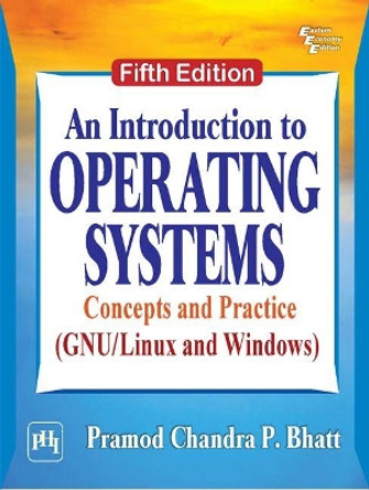 An Introduction to Operating Systems: Concepts and Practice (GNU/Linux and Windows) by Pramod Chandra P. Bhatt 9789387472877