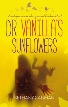 Doctor Vanilla's Sunflowers: How Do You Survive When Your Soul Has Been Stolen? by Bethany Cadman 9781861516053