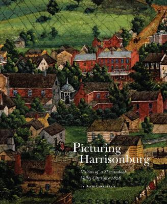 Picturing Harrisonburg: Visions of a Shenandoah Valley City since 1828 by David Ehrenpreis 9781938086502