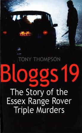 Bloggs 19: The Story of the Essex Range Rover Triple Murders by Tony Thompson