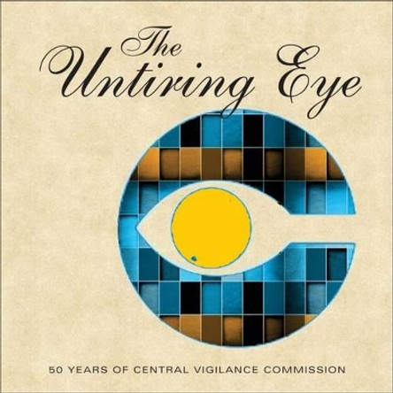 The Untiring Eye: 50 Years of Central Vigilance Commission by Central Vigilance Commission 9789332701328