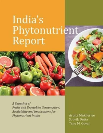 India's Phytonutrient Report: A Snapshot of Fruits and Vegetables Consumption, Availability and Implications for Phytonutrient Intake by Tanu M. Goyal 9789332703537