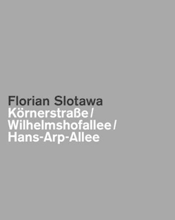 Florian Slotawa: Kornerstraa E/ Wilhelmshofallee/ Hans-Arp-Allee by Oliver Kornhoff 9783864420337