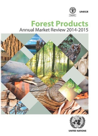 Forest products: annual market review 2014-2015 by United Nations: Economic Commission for Europe: Timber Section 9789211170979