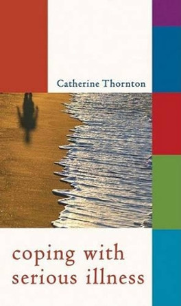 Coping with Serious Illness by Catherine Thornton 9781847300515