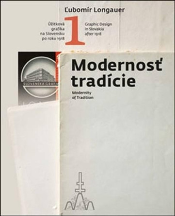 Graphic Design in Slovakia After1918: Modernity of Tradition: 1 by Lubomir Longauer 9788055603315
