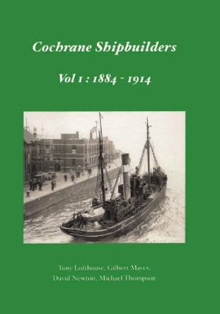 Cochrane Shipbuilders Volume 1: 1884-1914 by Tony Lofthouse 9781902953595