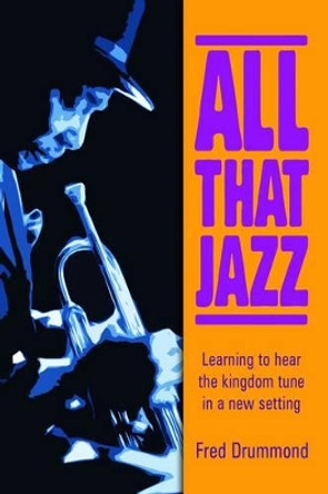 All that Jazz: Learning to Hear the Kingdom Tune in a New Setting by Fred Drummond 9781850787334