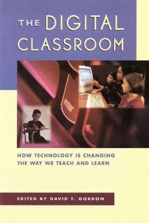 The Digital Classroom: How Technology Is Changing the Way We Teach and Learn by David Gordon 9781883433079