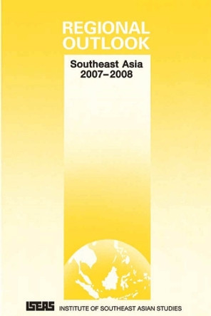 Regional Outlook: Southeast Asia 2007-2008 by Asad-ul Iqbal Latif 9789812304285