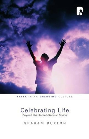 Celebrating Life: Beyond the Sacred-Secular Divide by Graham Buxton 9781842275078