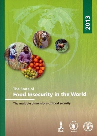 The state of food insecurity in the world 2013: the multiple dimensions of food security by Food and Agriculture Organization of the United Nations 9789251079164