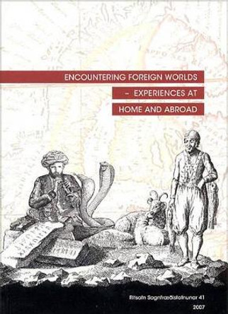 Encountering Foreign Worlds - Experiences at Home and Abroad: Proceedings from the 26th Nordic Congress of Historians, Reykjavik 8-12 August 2007 by Anne Folke Henningsen 9789979547556