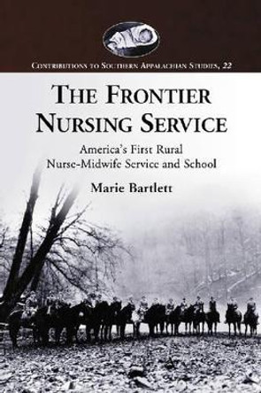 The Frontier Nursing Service: America's First Rural Nurse-midwife Service and School by Marie Bartlett 9780786433421